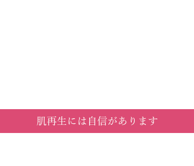 肌再生には自信があります